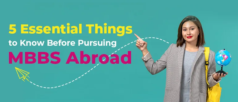 5 Essential Things That You Must Know Before Pursuing MBBS Abroad