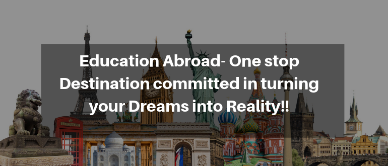 Education Abroad- One stop destination committed to turning your dreams into Reality!!