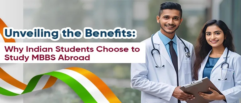 Unveiling the Benefits: Why Indian Students Choose to Study MBBS Abroad 