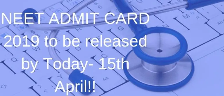 NEET ADMIT CARD 2019- expected by 15th April!!