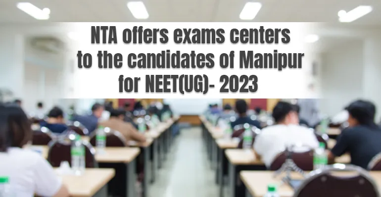 NTA offers exams centers to the candidates of Manipur for NEET(UG)- 2023 